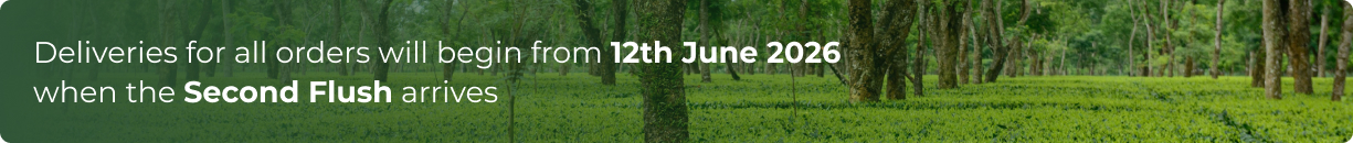 Deliveries for all orders will begin from 7th June 2026 when the Second Flush arrive